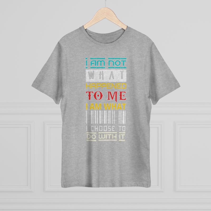 Fun Self-Empowering Unisex Shirt –I Am Not What Happened To Me_ I Am What I Choose To Do With It, Self Love Quote