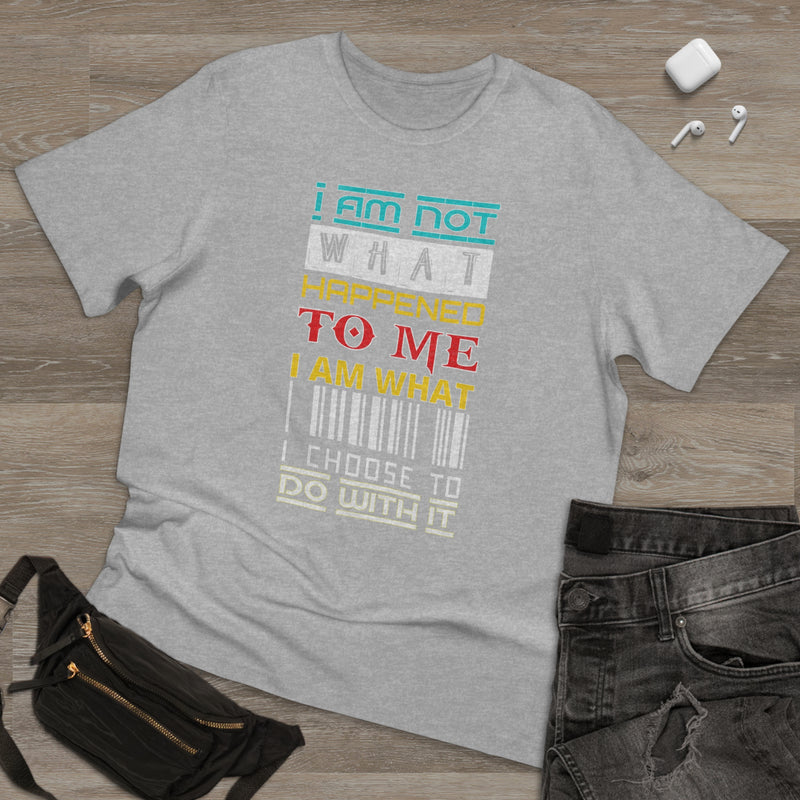 Fun Self-Empowering Unisex Shirt –I Am Not What Happened To Me_ I Am What I Choose To Do With It, Self Love Quote