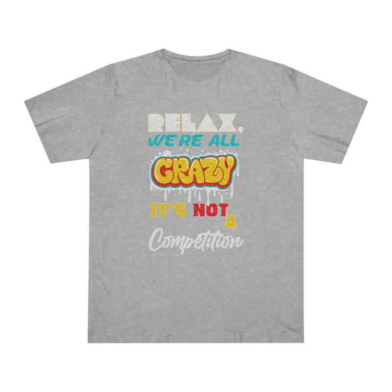 Fun Self-Empowering Unisex Shirt–RELAX We’re All Crazy It’s Not A Competition, Self Love Quote