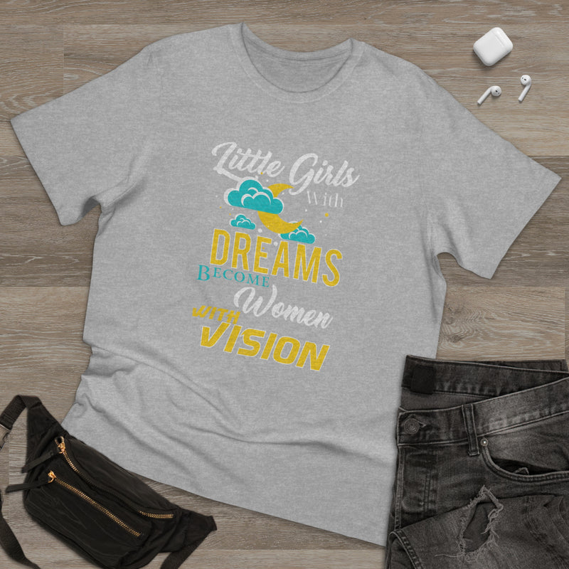 Fun Self-Empowering Unisex Shirt –Little Girls With Dreams Become Women With Vision , Self Love Quote