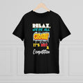 Fun Self-Empowering Unisex Shirt–RELAX We’re All Crazy It’s Not A Competition, Self Love Quote