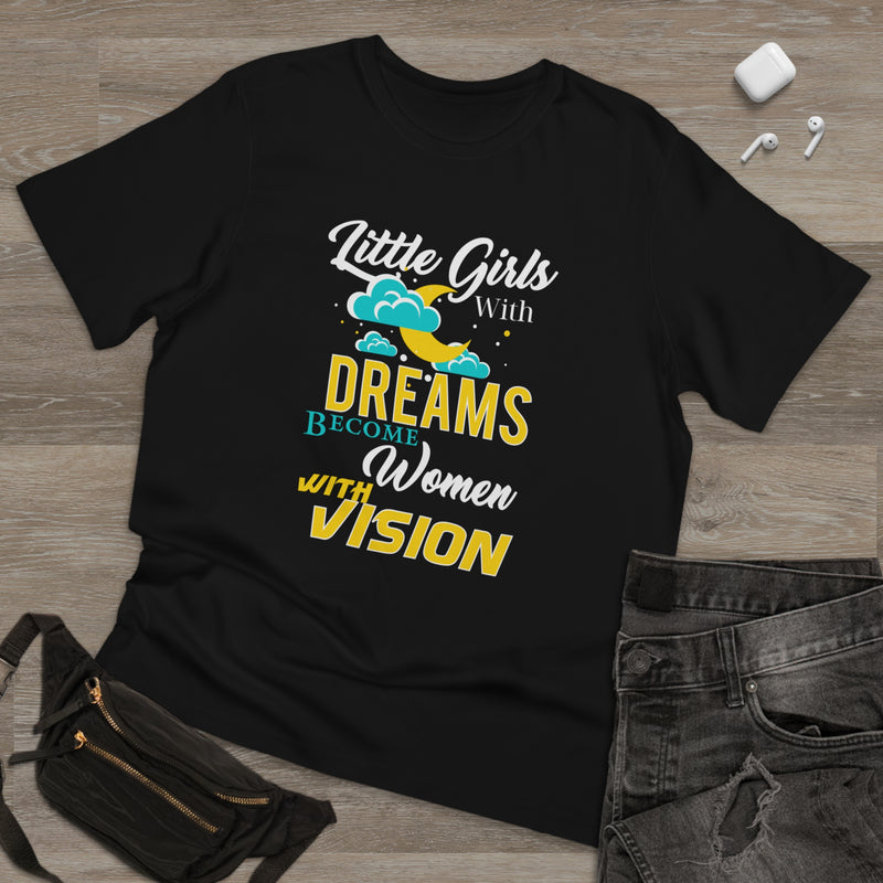 Fun Self-Empowering Unisex Shirt –Little Girls With Dreams Become Women With Vision , Self Love Quote