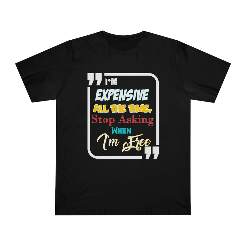 Fun Self-Empowering Unisex Shirt– I'm Expensive All The Time Stop Asking When I'm Free, Self Love Quote